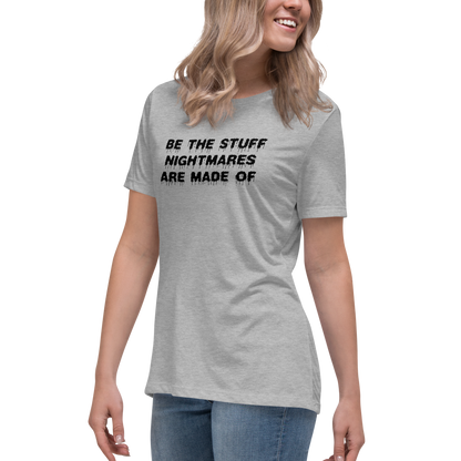 "Be the stuff nightmares are made of" printed on a athletic heather women's relaxed t-shirt worn by a female