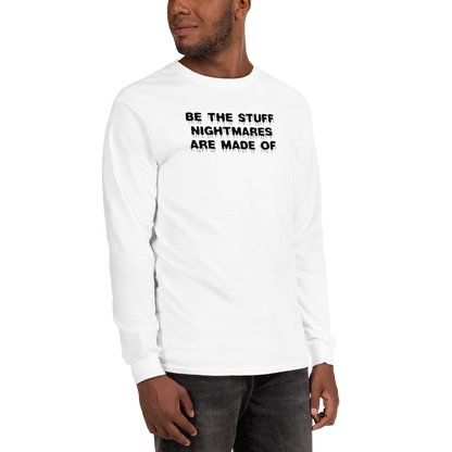 "Be the stuff nightmares are made of" printed on a white men's long sleeve shirt worn by a male
