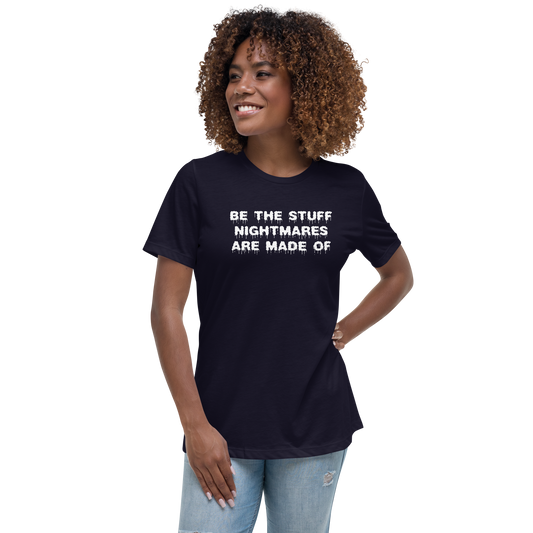 "Be the stuff nightmares are made of" printed on a navy women's relaxed t-shirt worn by a female