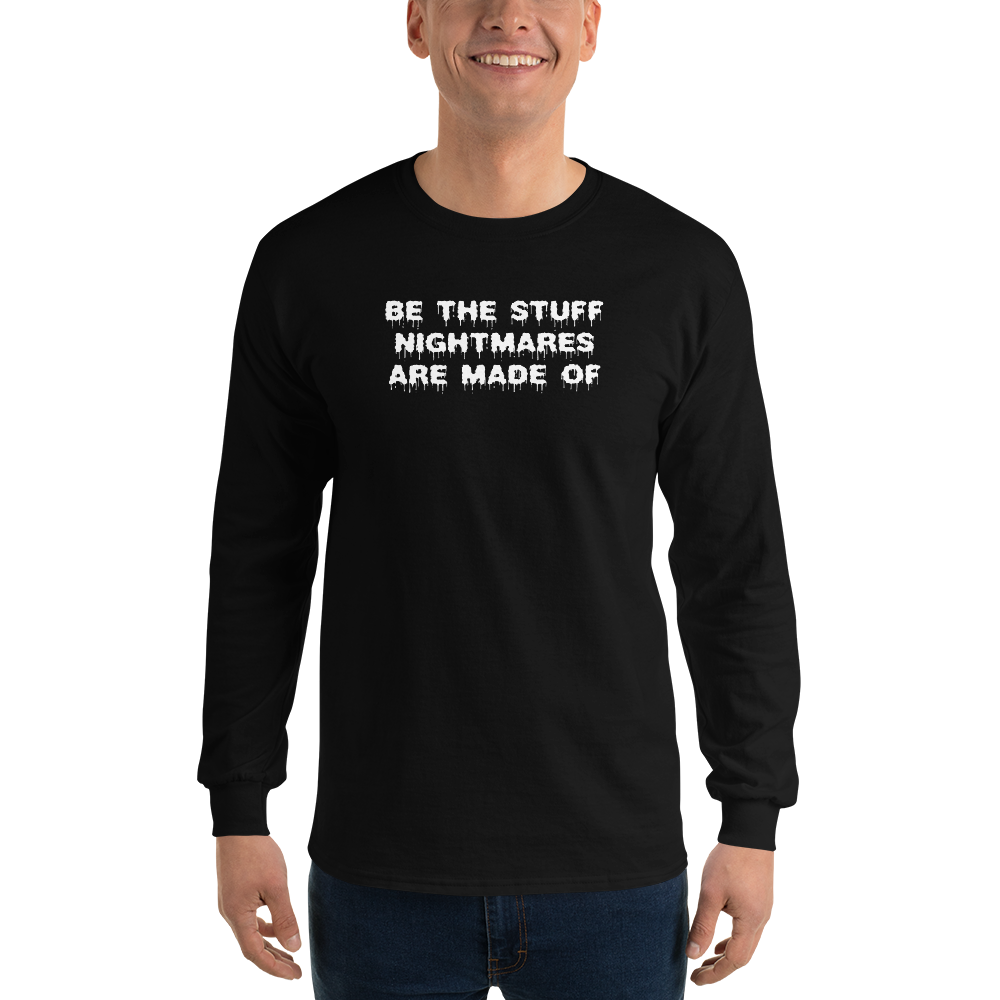 "Be the stuff nightmares are made of" printed on a black men's long sleeve shirt worn by a male
