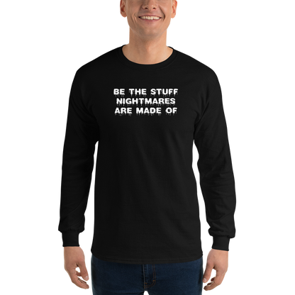 "Be the stuff nightmares are made of" printed on a black men's long sleeve shirt worn by a male
