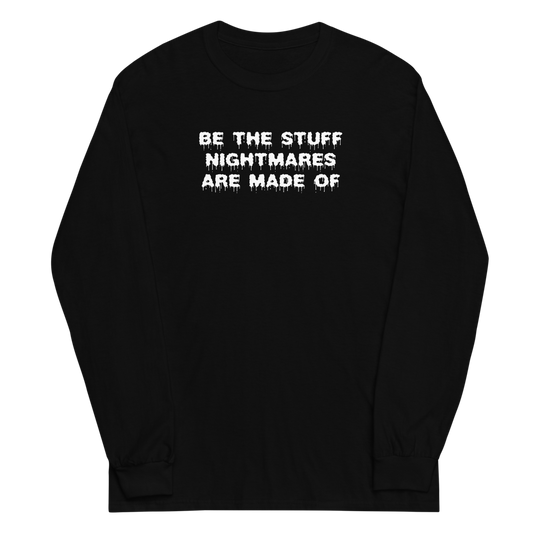 "Be the stuff nightmares are made of" printed on a black men's long sleeve shirt laying on a flat surface