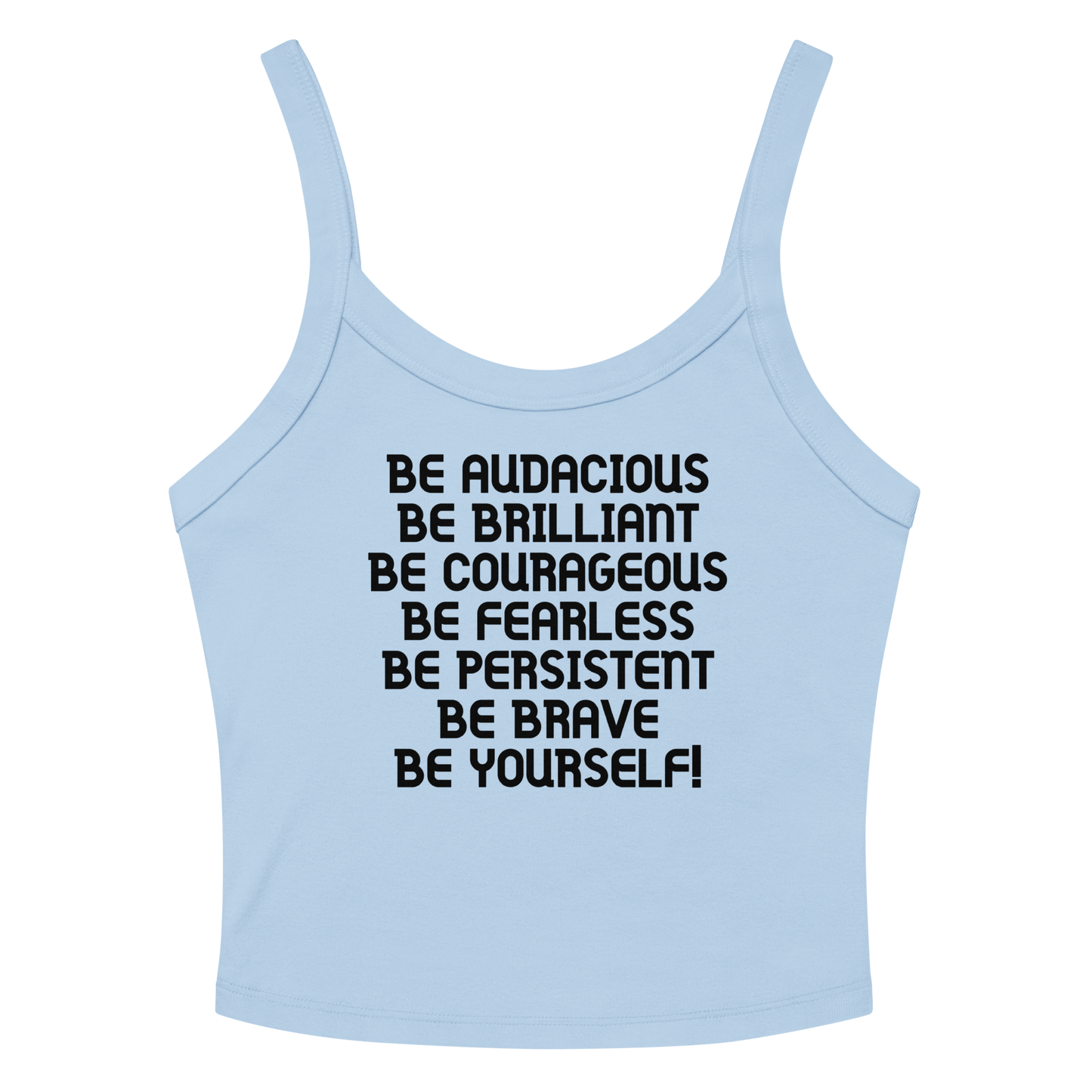 "Be Audacious Be Brilliant Be Courageous Be Fearless Be Persistent Be Brave Be Yourself!" printed on a solid baby blue blend women's micro-rib tanktop laying on a flat surface amongst sunglasses and shorts
