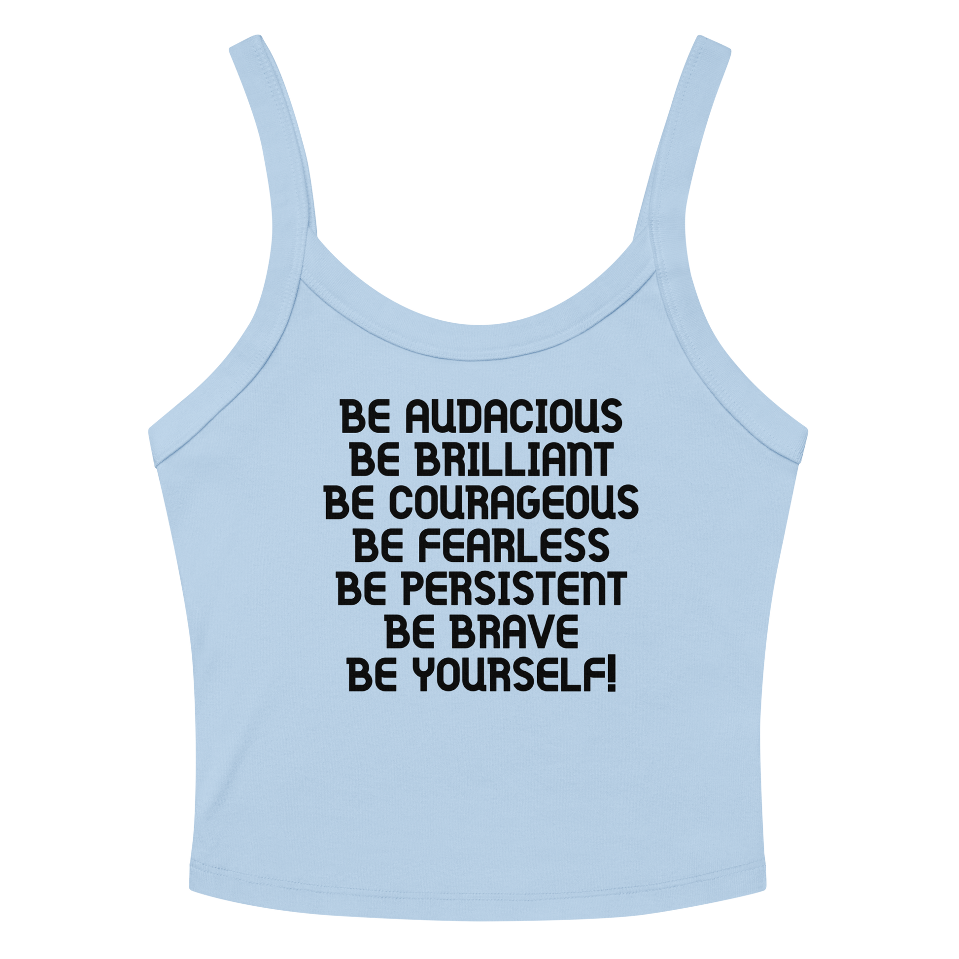 "Be Audacious Be Brilliant Be Courageous Be Fearless Be Persistent Be Brave Be Yourself!" printed on a solid baby blue blend women's micro-rib tanktop laying on a flat surface amongst sunglasses and shorts