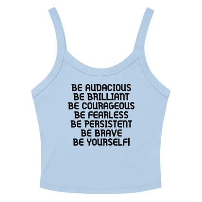 "Be Audacious Be Brilliant Be Courageous Be Fearless Be Persistent Be Brave Be Yourself!" printed on a solid baby blue blend women's micro-rib tanktop laying on a flat surface amongst sunglasses and shorts