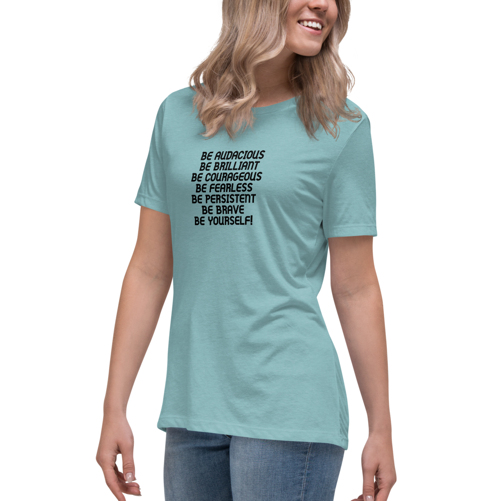 "Be Audacious Be Brilliant Be Courageous Be Fearless Be Persistent Be Brave Be Yourself!" printed on a heather blue lagoon women's relaxed t-shirt worn by a female