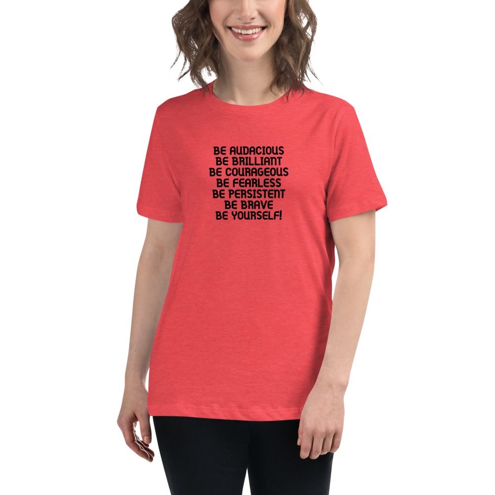 "Be Audacious Be Brilliant Be Courageous Be Fearless Be Persistent Be Brave Be Yourself!" printed on a heather red women's relaxed t-shirt worn by a female