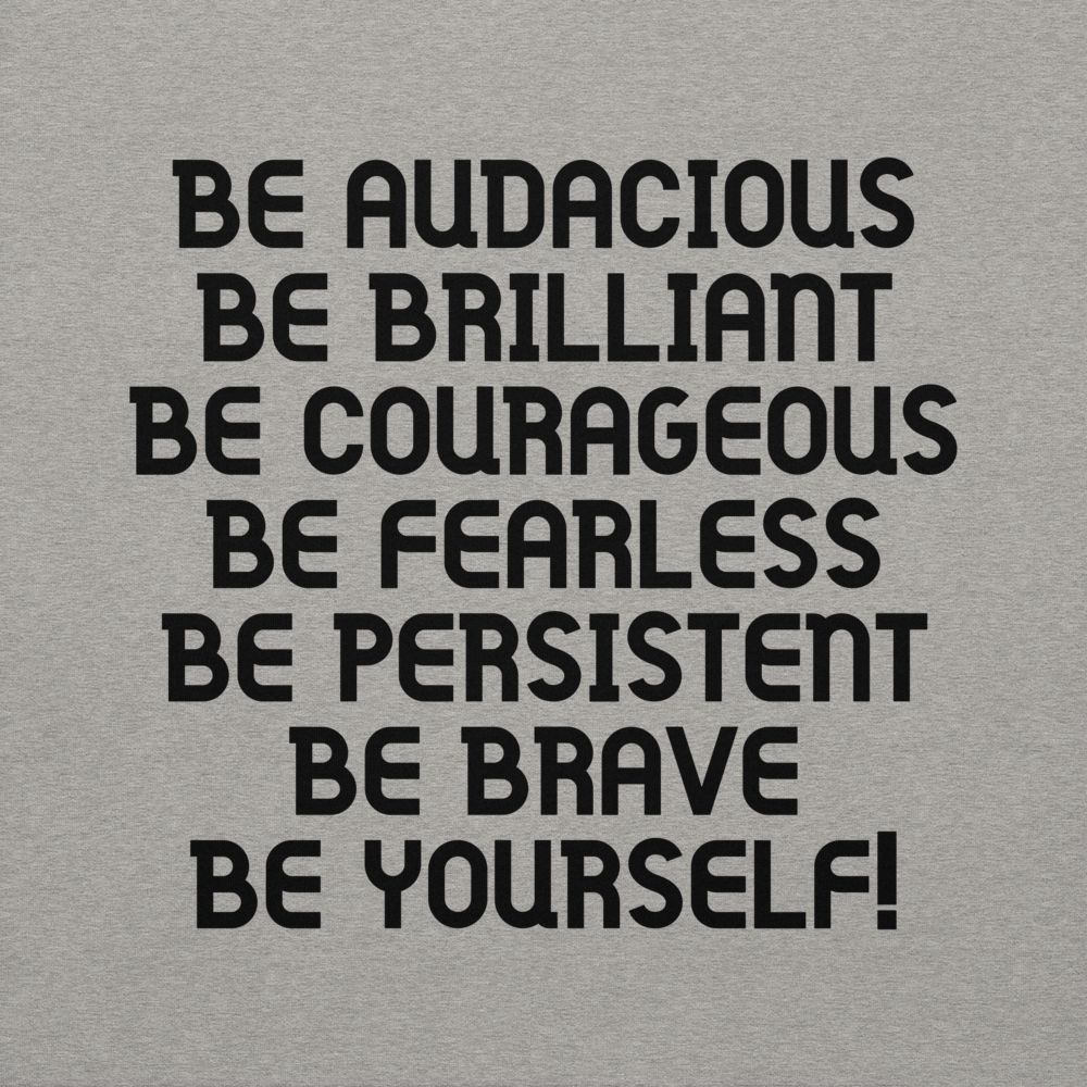 "Be Audacious Be Brilliant Be Courageous Be Fearless Be Persistent Be Brave Be Yourself!" printed on a carbon grey background