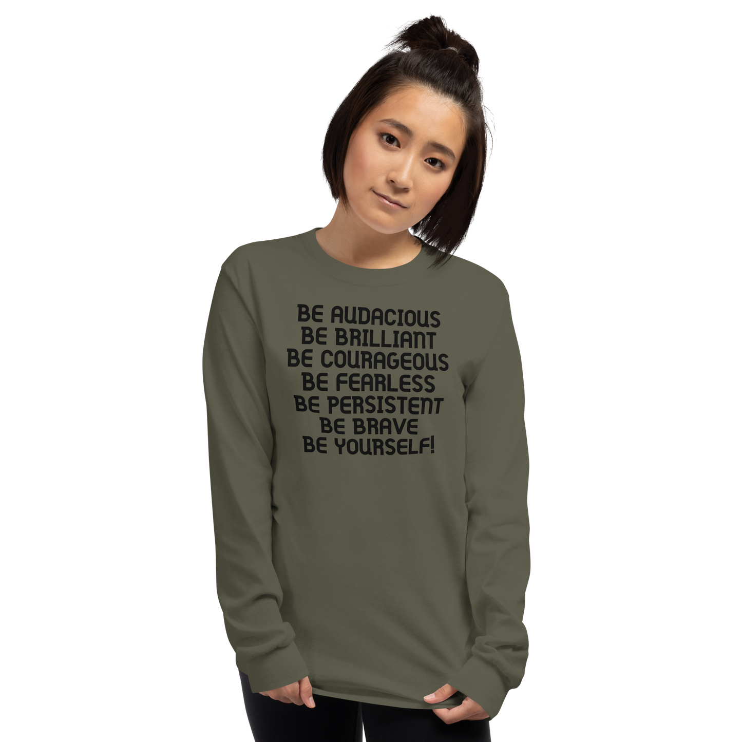 "Be Audacious Be Brilliant Be Courageous Be Fearless Be Persistent Be Brave Be Yourself!" printed on a military green men's long sleeve shirt worn by a female