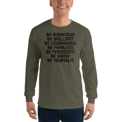 "Be Audacious Be Brilliant Be Courageous Be Fearless Be Persistent Be Brave Be Yourself!" printed on a military green men's long sleeve shirt worn by a male