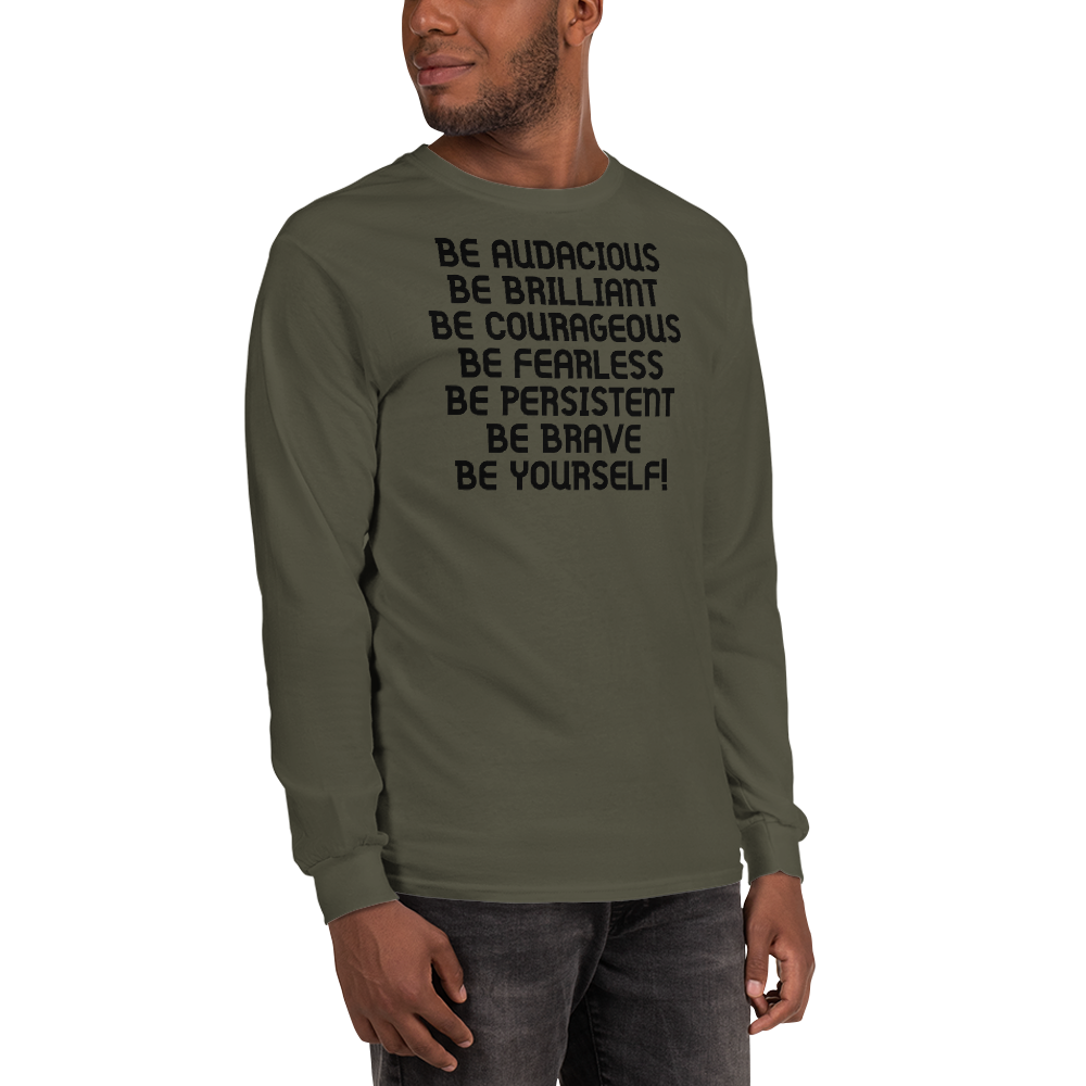 "Be Audacious Be Brilliant Be Courageous Be Fearless Be Persistent Be Brave Be Yourself!" printed on a military green men's long sleeve shirt worn by a male