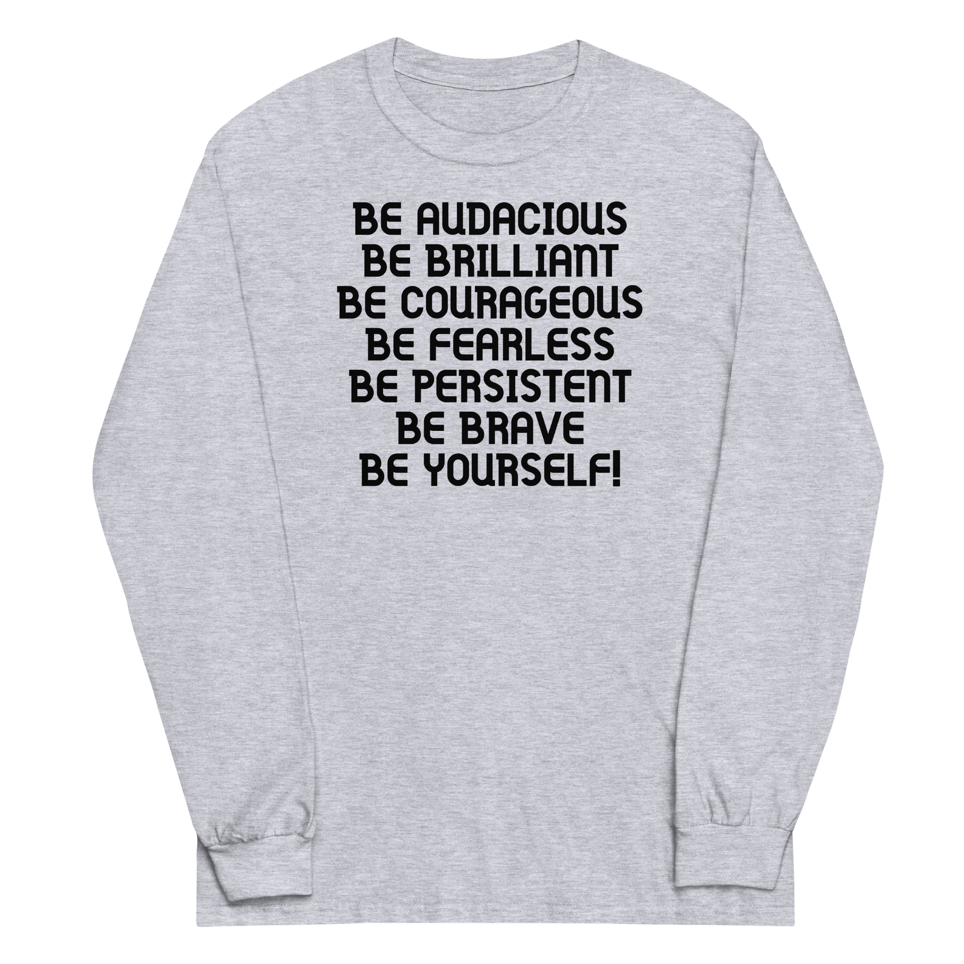 "Be Audacious Be Brilliant Be Courageous Be Fearless Be Persistent Be Brave Be Yourself!" printed on a sport grey men's long sleeve shirt laying on a flat surface