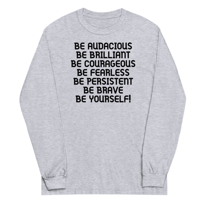 "Be Audacious Be Brilliant Be Courageous Be Fearless Be Persistent Be Brave Be Yourself!" printed on a sport grey men's long sleeve shirt laying on a flat surface