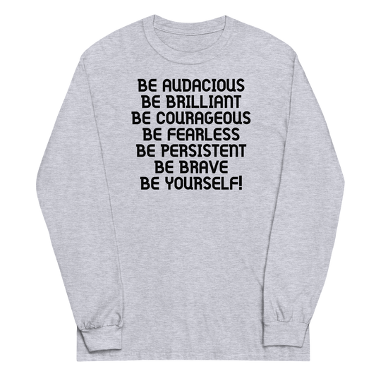 "Be Audacious Be Brilliant Be Courageous Be Fearless Be Persistent Be Brave Be Yourself!" printed on a sport grey men's long sleeve shirt laying on a flat surface