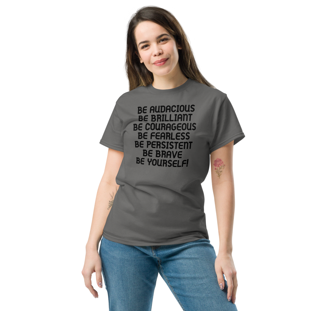 "Be Audacious Be Brilliant Be Courageous Be Fearless Be Persistent Be Brave Be Yourself!" printed on a charcoal unisex classic tee worn by a female