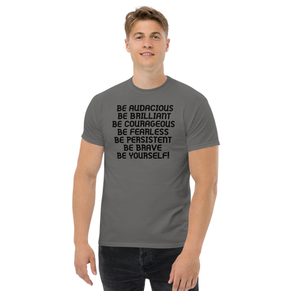 "Be Audacious Be Brilliant Be Courageous Be Fearless Be Persistent Be Brave Be Yourself!" printed on a charcoal unisex classic tee worn by a male