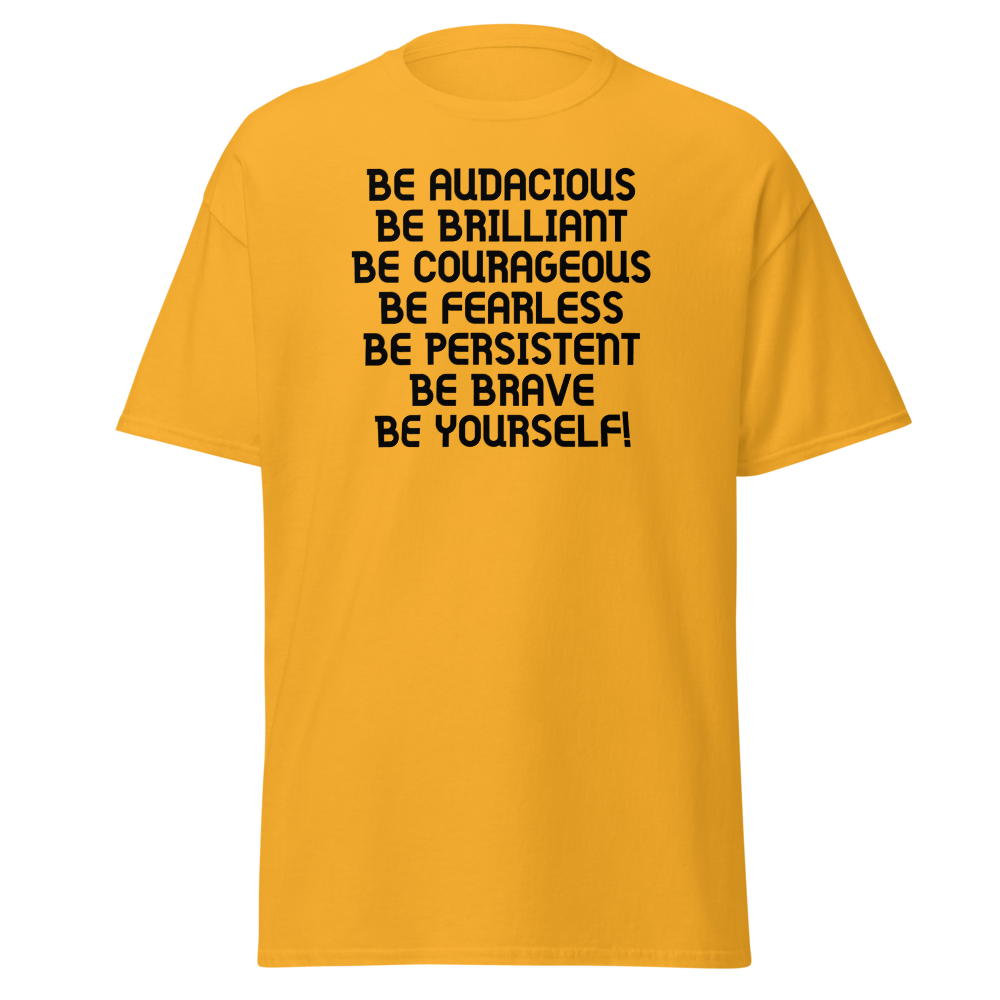 "Be Audacious Be Brilliant Be Courageous Be Fearless Be Persistent Be Brave Be Yourself!" printed on a gold on an invisible body