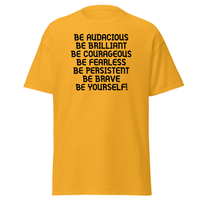"Be Audacious Be Brilliant Be Courageous Be Fearless Be Persistent Be Brave Be Yourself!" printed on a gold on an invisible body