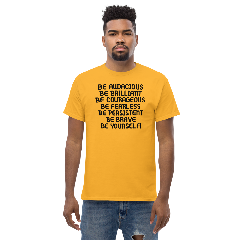 "Be Audacious Be Brilliant Be Courageous Be Fearless Be Persistent Be Brave Be Yourself!" printed on a gold unisex classic tee worn by a male