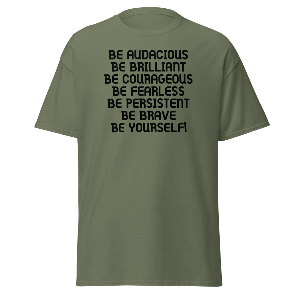 "Be Audacious Be Brilliant Be Courageous Be Fearless Be Persistent Be Brave Be Yourself!" printed on a military green on an invisible body