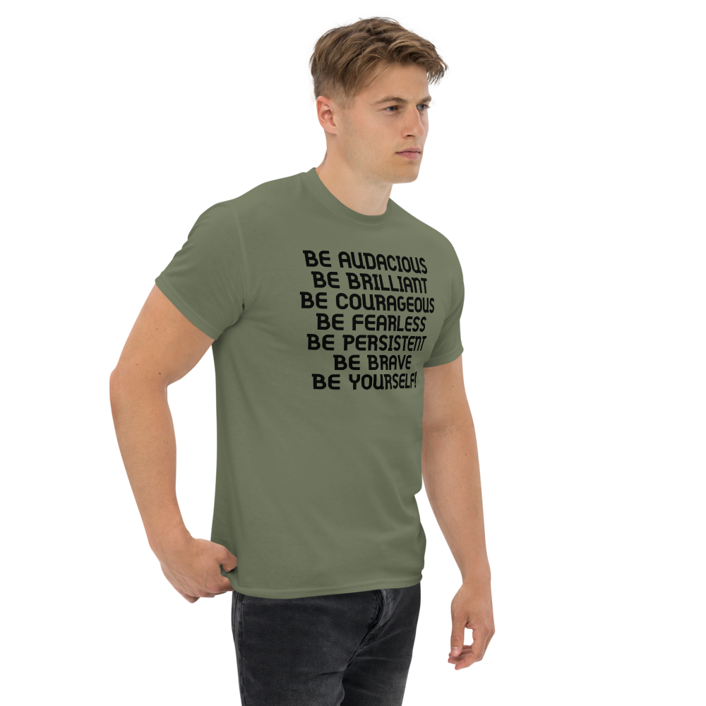 "Be Audacious Be Brilliant Be Courageous Be Fearless Be Persistent Be Brave Be Yourself!" printed on a military green unisex classic tee worn by a male