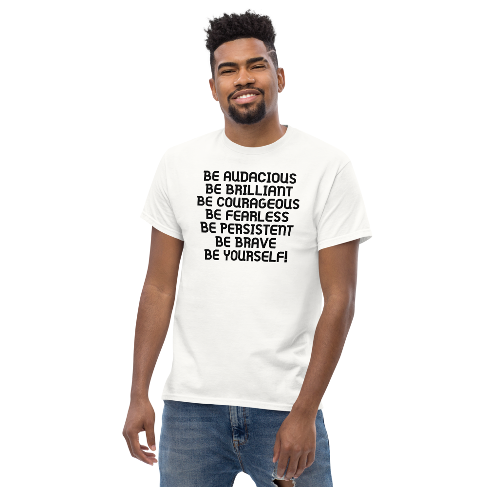 "Be Audacious Be Brilliant Be Courageous Be Fearless Be Persistent Be Brave Be Yourself!" printed on a white unisex classic tee worn by a male