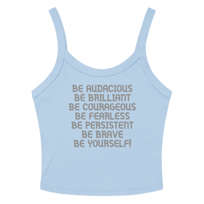 "Be Audacious Be Brilliant Be Courageous Be Fearless Be Persistent Be Brave Be Yourself!" printed on a solid baby blue blend women's micro-rib tanktop laying on a flat surface amongst sunglasses and shorts