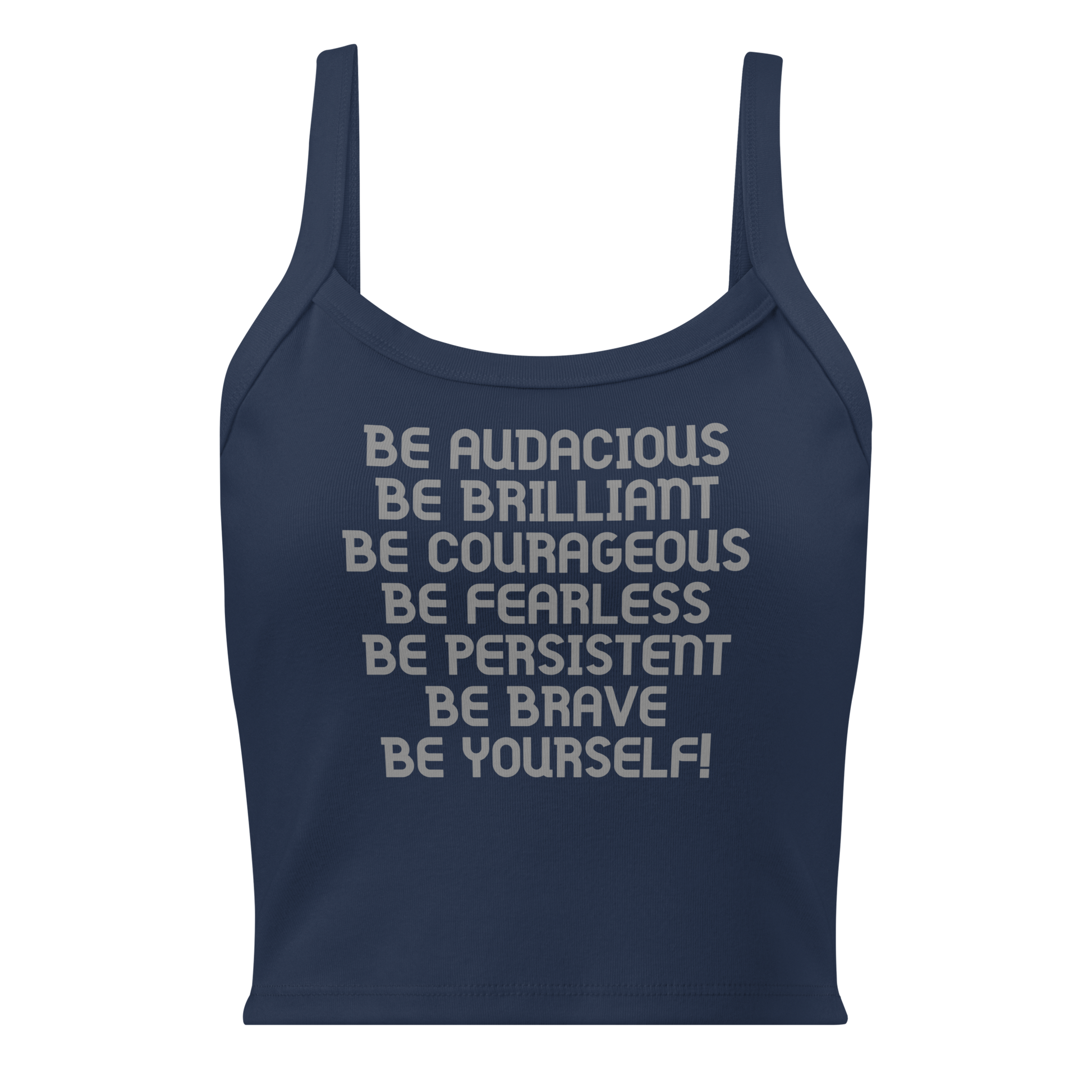 "Be Audacious Be Brilliant Be Courageous Be Fearless Be Persistent Be Brave Be Yourself!" printed on a solid navy blend women's micro-rib tanktop laying on a flat surface