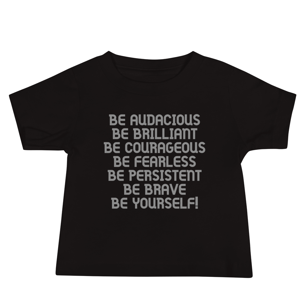 "Be Audacious Be Brilliant Be Courageous Be Fearless Be Persistent Be Brave Be Yourself!" printed on a black baby jersey short sleeve tee laying on a flat surface