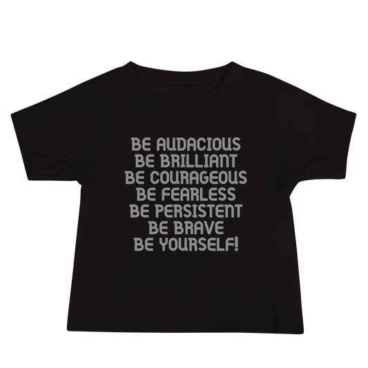 "Be Audacious Be Brilliant Be Courageous Be Fearless Be Persistent Be Brave Be Yourself!" printed on a black baby jersey short sleeve tee laying on a flat surface