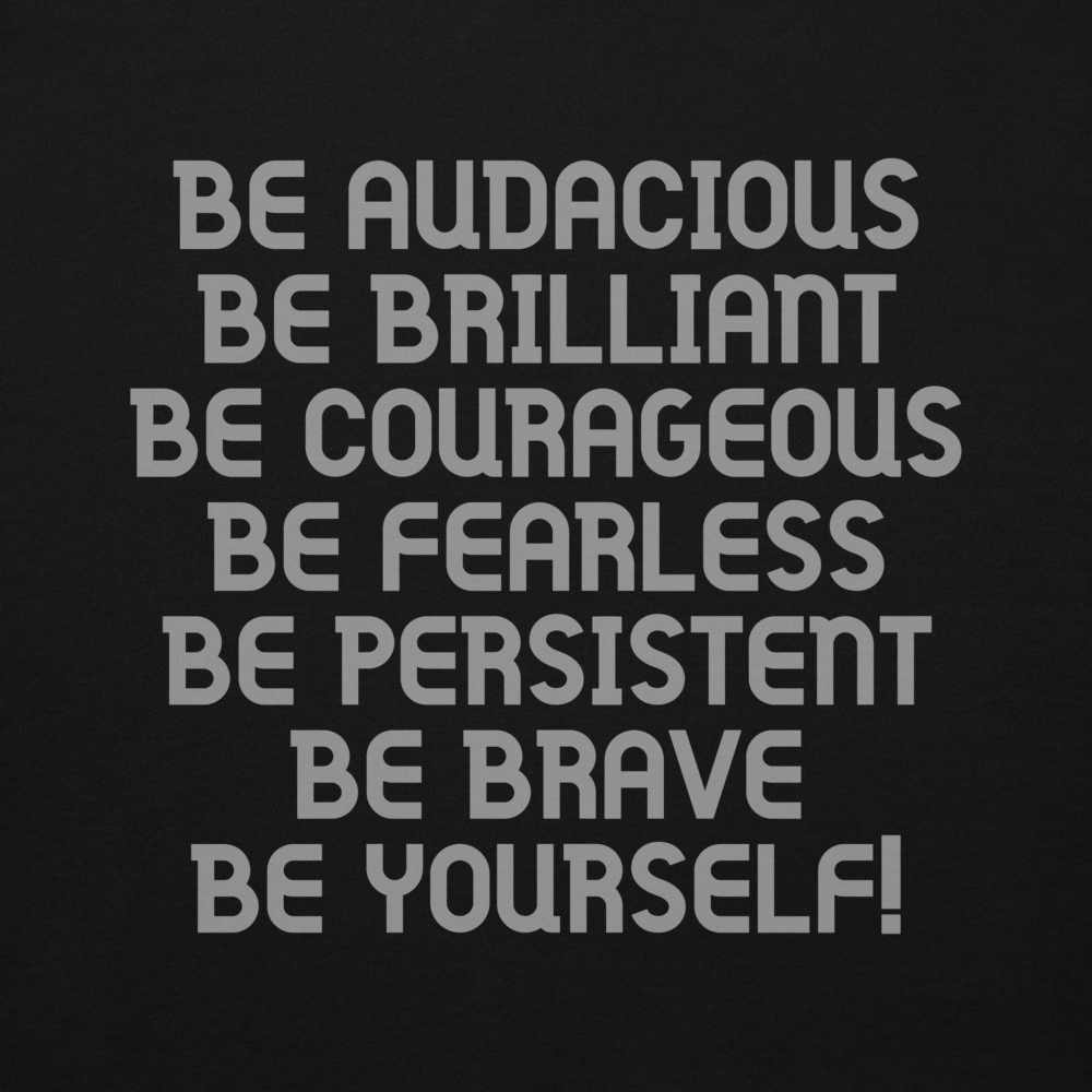 "Be Audacious Be Brilliant Be Courageous Be Fearless Be Persistent Be Brave Be Yourself!" printed on a black background