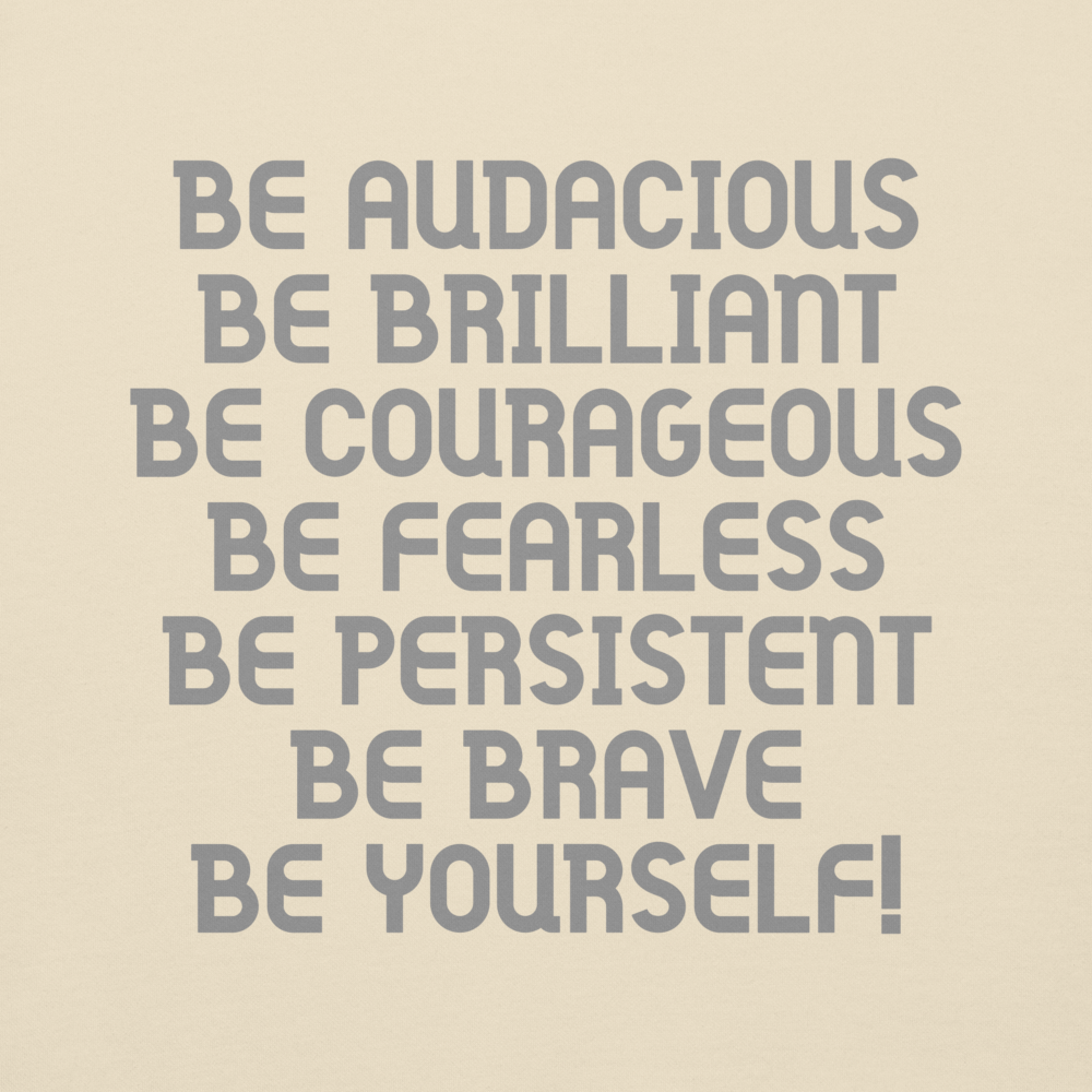 "Be Audacious Be Brilliant Be Courageous Be Fearless Be Persistent Be Brave Be Yourself!" printed on a bone background