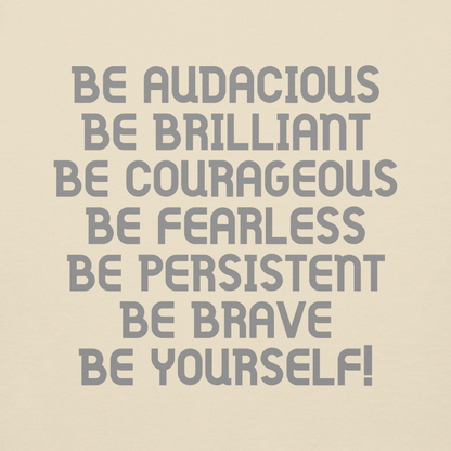 "Be Audacious Be Brilliant Be Courageous Be Fearless Be Persistent Be Brave Be Yourself!" printed on a bone background