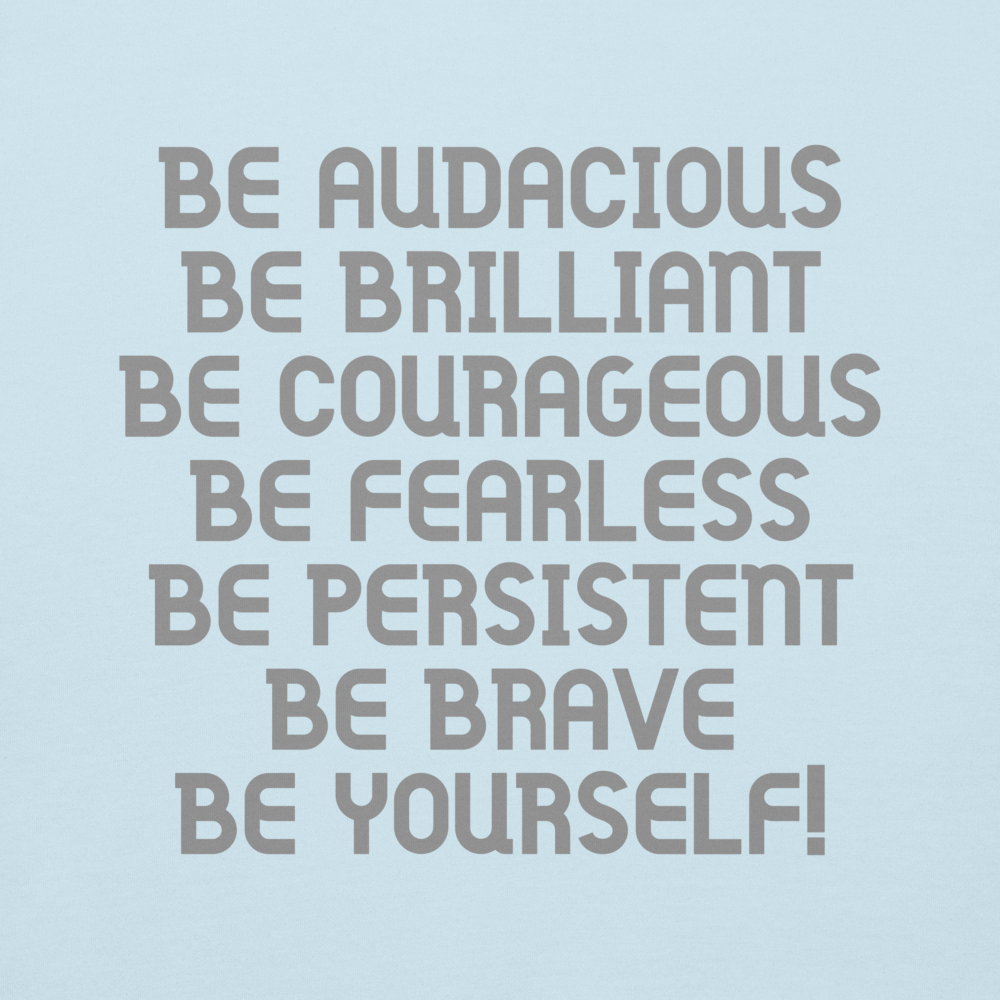 "Be Audacious Be Brilliant Be Courageous Be Fearless Be Persistent Be Brave Be Yourself!" printed on a sky blue background