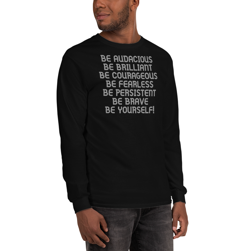 "Be Audacious Be Brilliant Be Courageous Be Fearless Be Persistent Be Brave Be Yourself!" printed on a black men's long sleeve shirt worn by a male