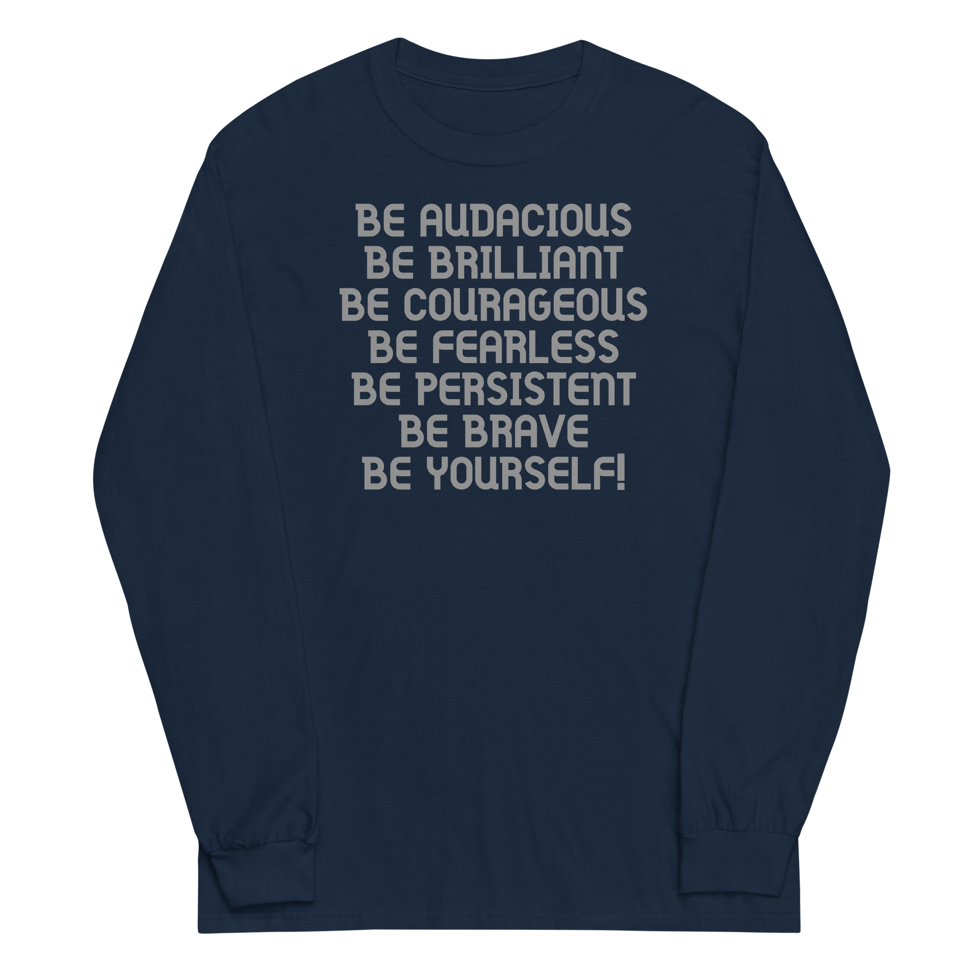 "Be Audacious Be Brilliant Be Courageous Be Fearless Be Persistent Be Brave Be Yourself!" printed on a navy men's long sleeve shirt laying on a flat surface
