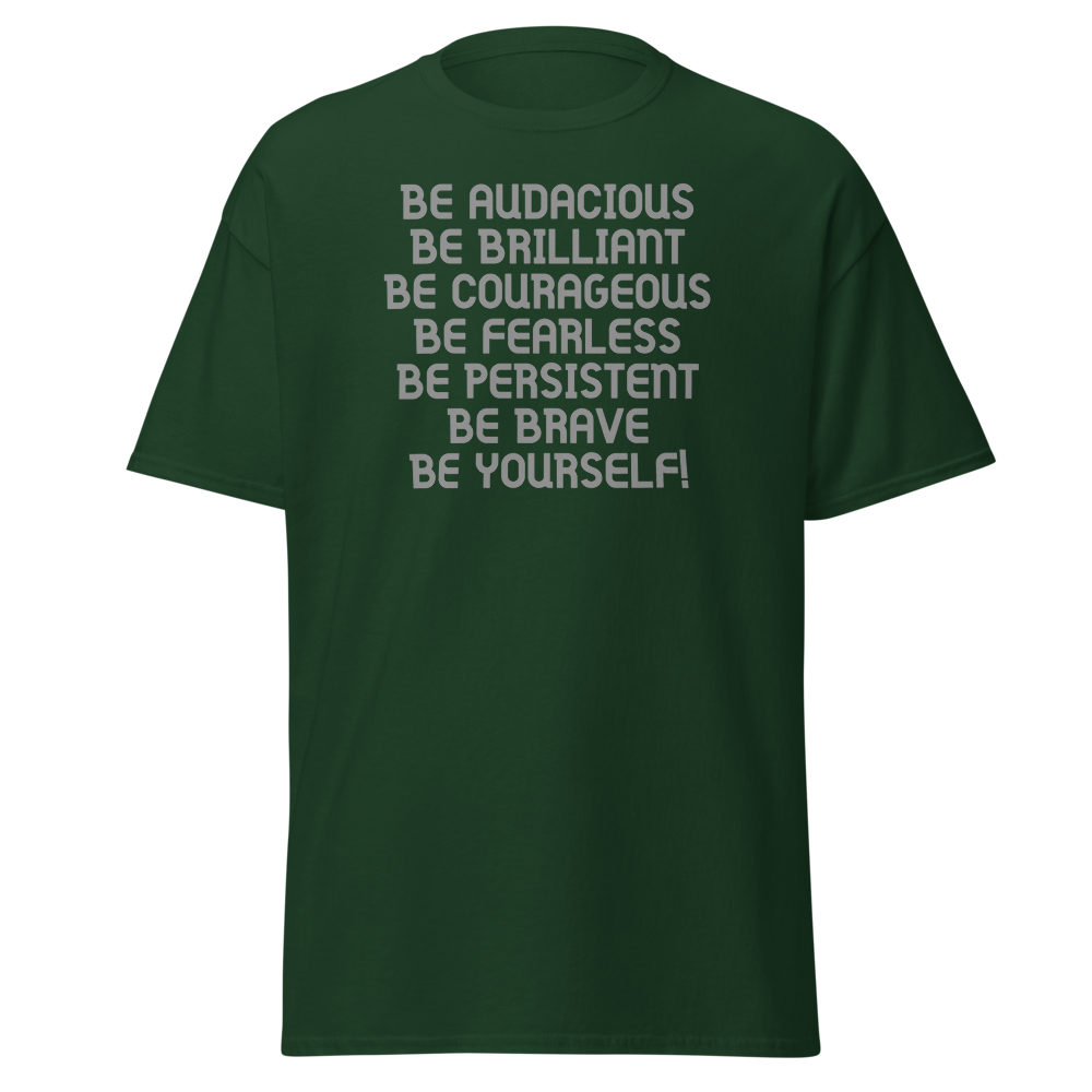 "Be Audacious Be Brilliant Be Courageous Be Fearless Be Persistent Be Brave Be Yourself!" printed on a forest green on an invisible body