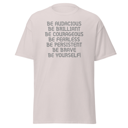 "Be Audacious Be Brilliant Be Courageous Be Fearless Be Persistent Be Brave Be Yourself!" printed on a ice grey on an invisible body