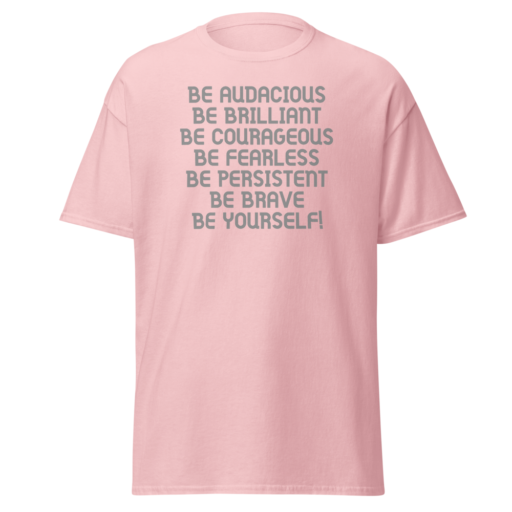 "Be Audacious Be Brilliant Be Courageous Be Fearless Be Persistent Be Brave Be Yourself!" printed on a light pink on an invisible body