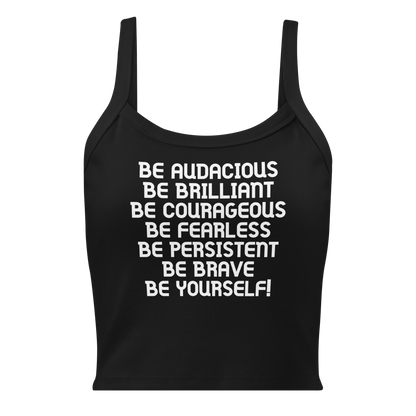"Be Audacious Be Brilliant Be Courageous Be Fearless Be Persistent Be Brave Be Yourself!" printed on a solid black blend women's micro-rib tanktop laying on a flat surface