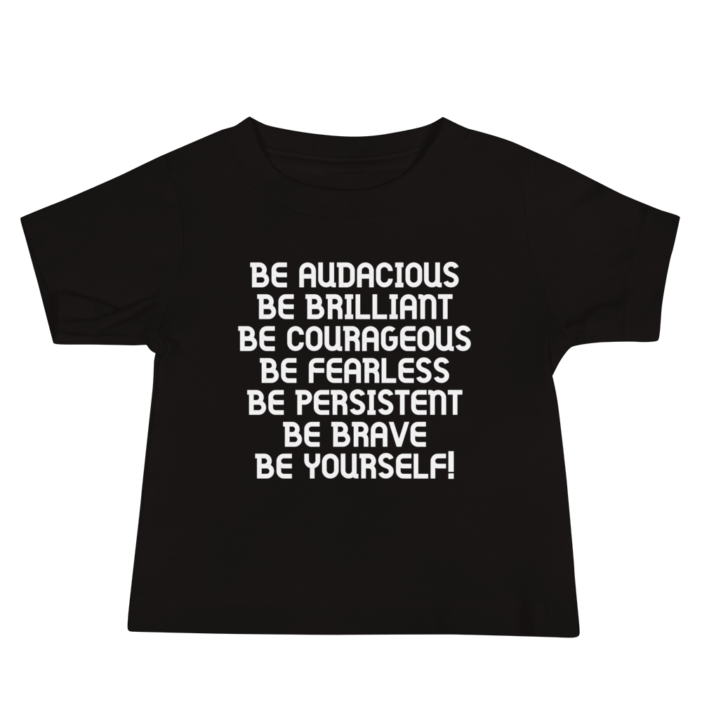"Be Audacious Be Brilliant Be Courageous Be Fearless Be Persistent Be Brave Be Yourself!" printed on a black baby jersey short sleeve tee laying on a flat surface