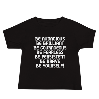 "Be Audacious Be Brilliant Be Courageous Be Fearless Be Persistent Be Brave Be Yourself!" printed on a black baby jersey short sleeve tee laying on a flat surface