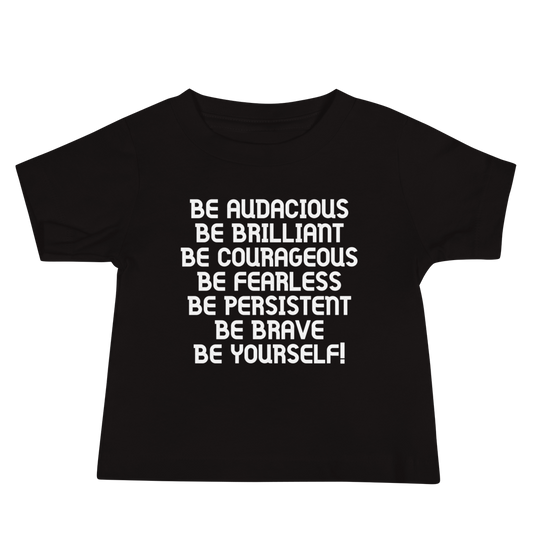 "Be Audacious Be Brilliant Be Courageous Be Fearless Be Persistent Be Brave Be Yourself!" printed on a black baby jersey short sleeve tee laying on a flat surface