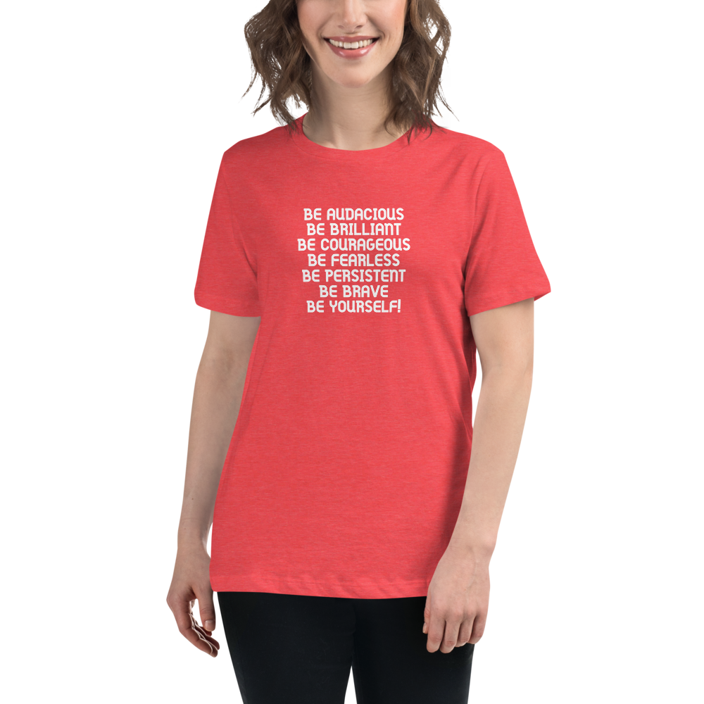 "Be Audacious Be Brilliant Be Courageous Be Fearless Be Persistent Be Brave Be Yourself!" printed on a heather red women's relaxed t-shirt worn by a female