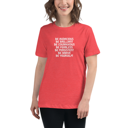 "Be Audacious Be Brilliant Be Courageous Be Fearless Be Persistent Be Brave Be Yourself!" printed on a heather red women's relaxed t-shirt worn by a female