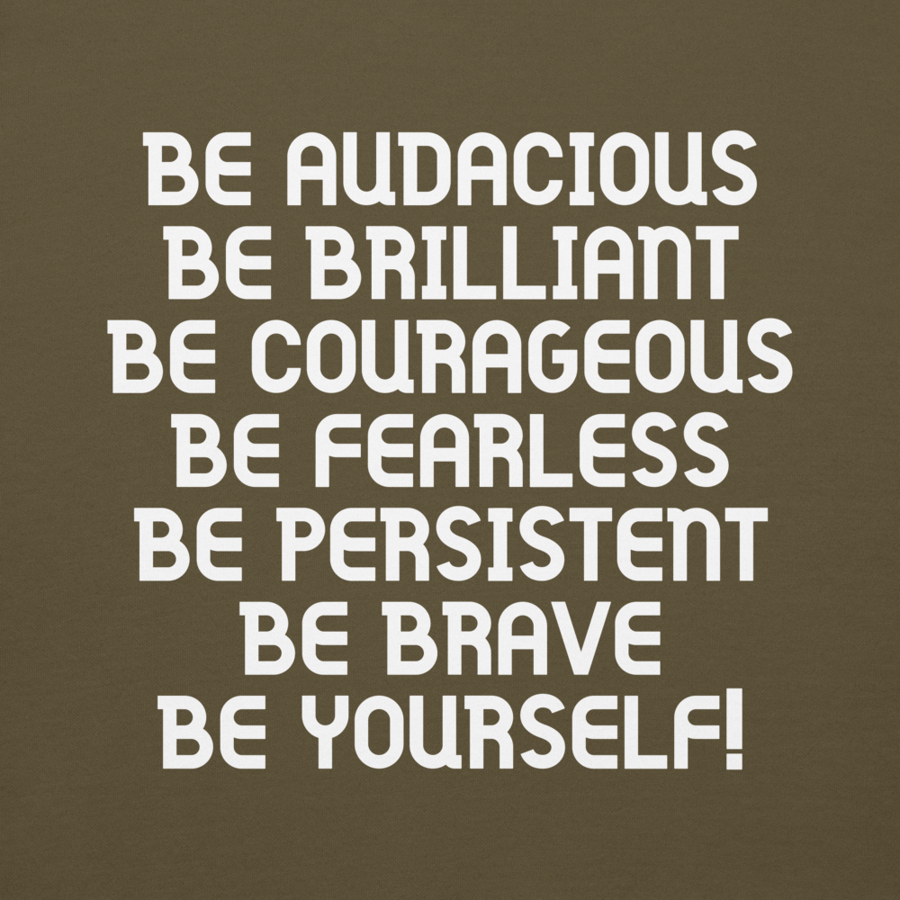 "Be Audacious Be Brilliant Be Courageous Be Fearless Be Persistent Be Brave Be Yourself!" printed on a military green background