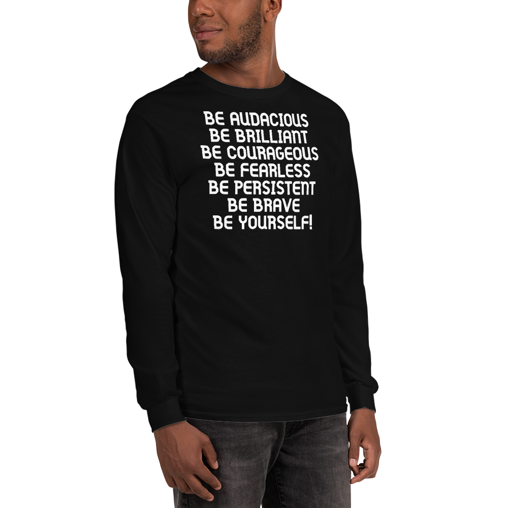 "Be Audacious Be Brilliant Be Courageous Be Fearless Be Persistent Be Brave Be Yourself!" printed on a black men's long sleeve shirt worn by a male