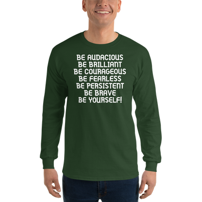 "Be Audacious Be Brilliant Be Courageous Be Fearless Be Persistent Be Brave Be Yourself!" printed on a forest green men's long sleeve shirt worn by a male