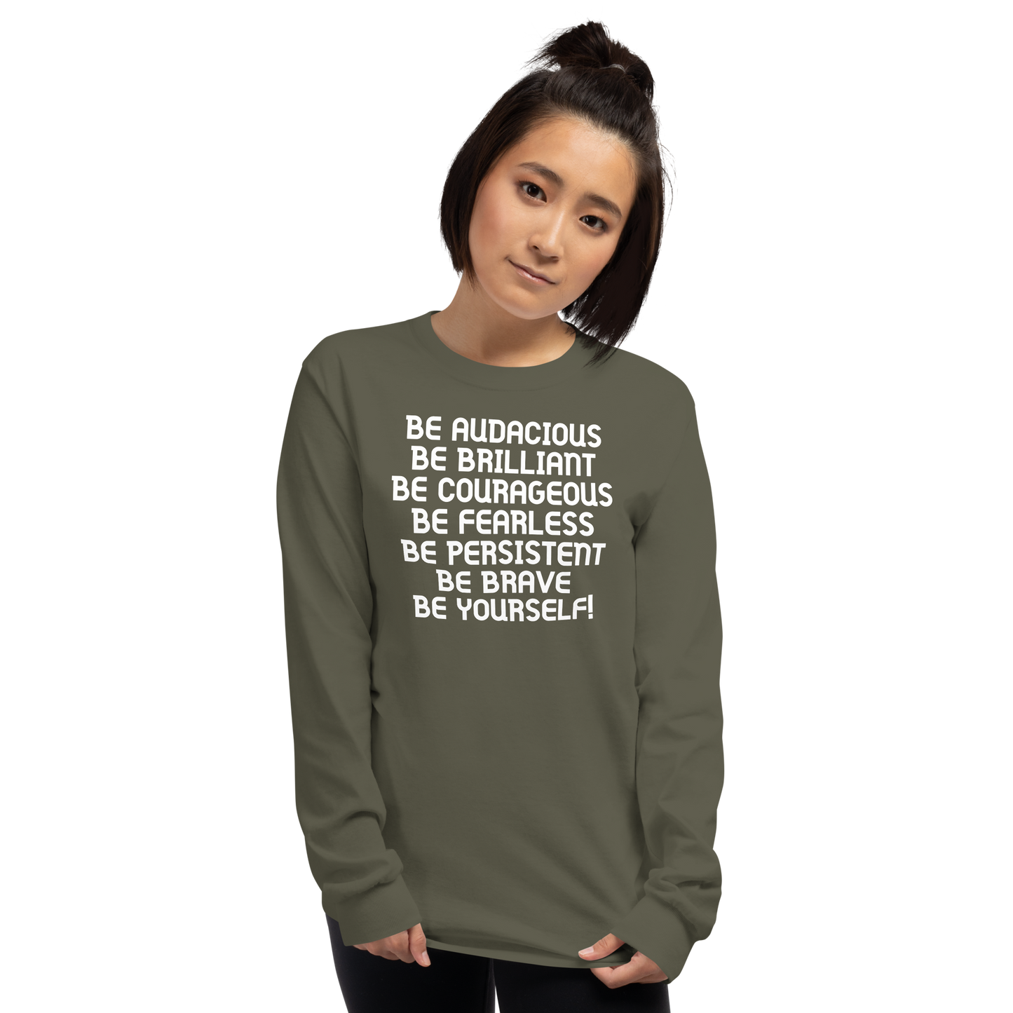 "Be Audacious Be Brilliant Be Courageous Be Fearless Be Persistent Be Brave Be Yourself!" printed on a military green men's long sleeve shirt worn by a female
