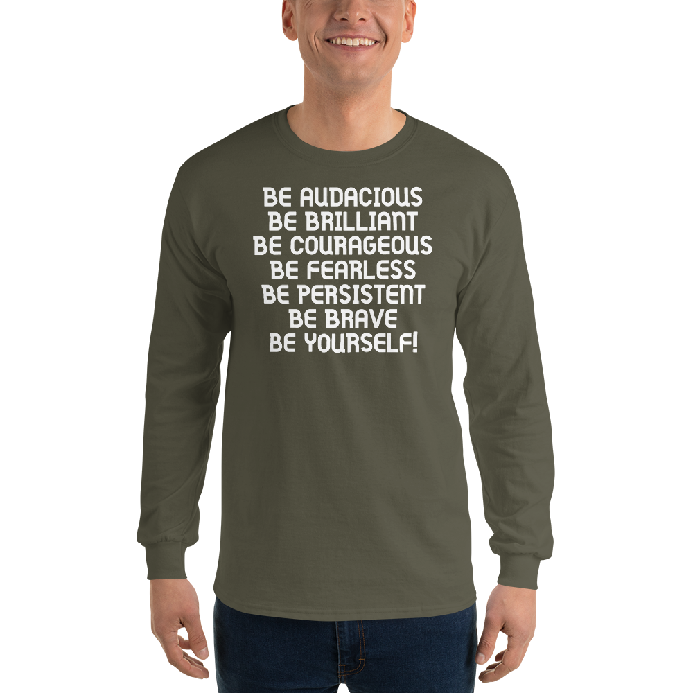 "Be Audacious Be Brilliant Be Courageous Be Fearless Be Persistent Be Brave Be Yourself!" printed on a military green men's long sleeve shirt worn by a male